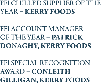 FFI Chilled Supplier of the year   Kerry Foods FFI Account manager of the year   Patrick Donaghy, Kerry Foods FFI Spe   