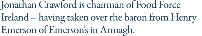 Jonathan Crawford is chairman of Food Force Ireland   having taken over the baton from Henry Emerson of Emerson s in    