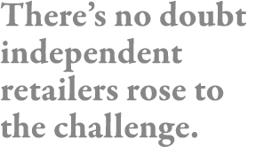 There s no doubt independent retailers rose to the challenge 