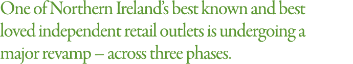 One of Northern Ireland s best known and best loved independent retail outlets is undergoing a major revamp   across    
