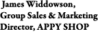  James Widdowson, Group Sales & Marketing Director, APPY SHOP