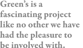 Green s is a fascinating project like no other we have had the pleasure to be involved with 