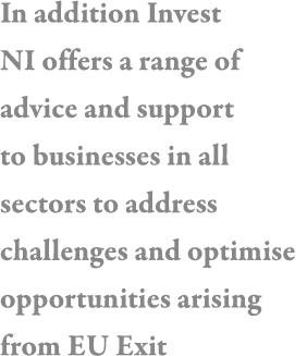 In addition Invest NI offers a range of advice and support to businesses in all sectors to address challenges and opt   