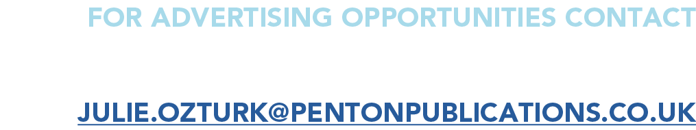 for advertising opportunities Contact JULIE OZTURK e: julie ozturk pentonpublications co uk 