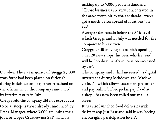 October  The vast majority of Greggs 25,000 workforce had been placed on furlough during lockdown and a quarter remai   