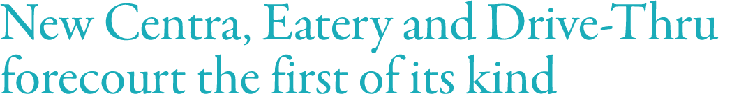 New Centra, Eatery and Drive-Thru forecourt the first of its kind 